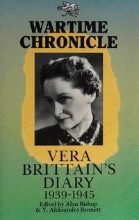 Wartime Chronicle: Diary, 1935-45 by Brittain, Vera, and Bishop, A.G. (Volume editor), and Bennett, Yvonne (Volume editor) - 1989