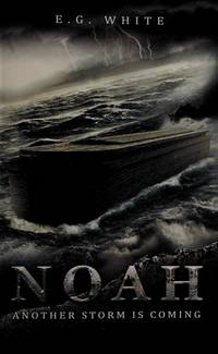 Noah Another Storm Is Coming by E.G. White - 2014-01-01