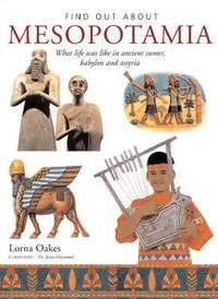 Find Out About Mesopotamia: What Life Was Like in Ancient Sumer, Babylon and Assyria, Precursors...
