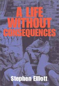 A Life Without Consequences by Elliott, Stephen - 2001