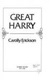 Great Harry : The Extravagant Life of Henry VIII by Carolly Erickson - 1980