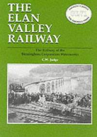 The Elan Valley Railway: The Railway of the Birmingham Corporation Waterworks (Oakwood Library of Railway History No. OL71) by C.W. Judge - 1997