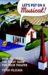 Let's Put on a Musical!: "How to Choose the Right Show for Your School, Community, or...