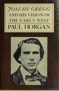 Josiah Gregg and His Vision of The Early West by Horgan, Paul - 1979