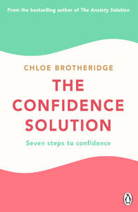 The Confidence Solution: The essential guide to boosting self-esteem, reducing anxiety and...