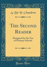 The Second Reader: Designed for the Use of Primary Schools (Classic Reprint)