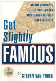 Get Slightly Famous: Become a Celebrity in Your Field and Attract More Business with Less Effort