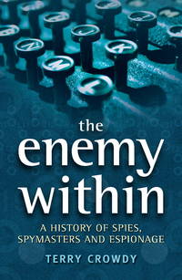 The Enemy Within : A History of Spies, Spymasters and Espionage