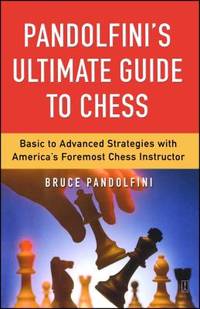 Pandolfini's Ultimate Guide to Chess: Basic to Advanced Strategies with America's Foremost Chess...