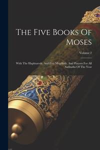 The Five Books Of Moses: With The Haphtaroth, And Five Megilloth, And Prayers For All Sabbaths Of...