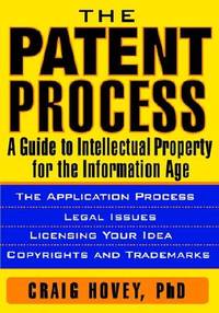 The Patent Process : A Guide to Intellectual Property for the Information Age
