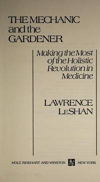 The Mechanic and the Gardener: Making the Most of the Holistic Revolution in Medicine by Leshan, Lawrence L - 1982