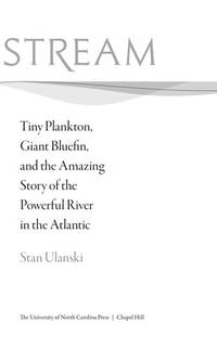 The Gulf Stream: Tiny Plankton, Giant Bluefin, and the Amazing Story of the Powerful River in the...