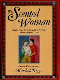 The Scented Woman: Create Your Own Signature Perfume