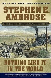 Nothing Like It In the World: The Men Who Built the Transcontinental Railroad 1863-1869 by Stephen E. Ambrose