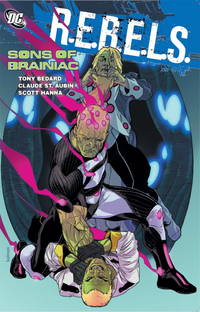 R.E.B.E.L.S.: Sons of Brainiac by Tony Bedard; Illustrator-Claude St. Aubin - 2011-02-08