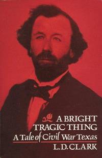 A Bright Tragic Thing a Tale of Civil War Texas