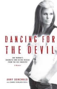 Dancing for the Devil: One Woman's Dramatic and Divine Rescue from the Sex Industry