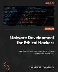 Malware Development for Ethical Hackers: Learn how to develop various types of malware to strengthen cybersecurity