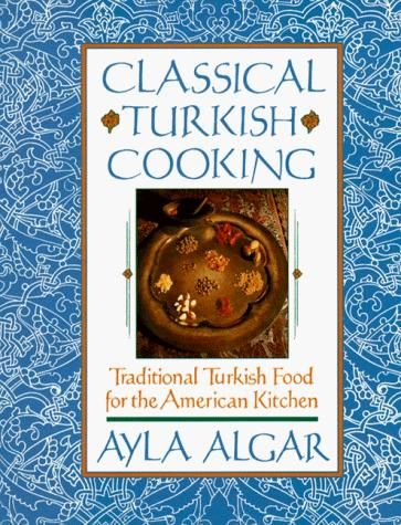 Classical Turkish Cooking:  Traditional Turkish Food for the American  Kitchen