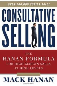 Consultative Selling: The Hanan Formula for High-Margin Sales at High Levels by Hanan, Mack