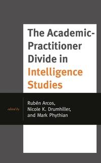 The Academic-Practitioner Divide in Intelligence Studies (Security and Professional Intelligence Education Series)