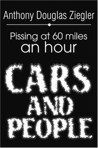 CARS AND PEOPLE Pissing at 60 Miles an Hour by Anthony Douglas Ziegler - Paperback - Signed - from Billthebookguy.com (SKU: 18387)