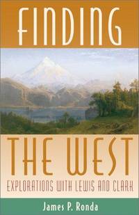 Finding the West Explorations with Lewis and Clark by James P Ronda - First Edition - 2001 - from Ed Conroy Bookseller (SKU: CONROY130212I)