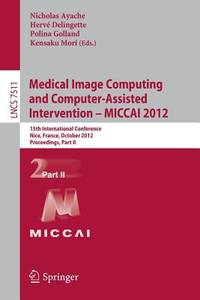 Medical Image Computing and Computer-Assisted Intervention -- Miccai 2012: 15th International Conference, Nice, France, October 1-5, 2012, Proceedings, Part II (Lecture Notes in Computer Science / Image Processing, Computer Vision, Pattern Recognition, and Graphics)