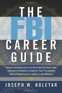 The FBI Career Guide: Inside Information on Getting Chosen for and Succeeding in One of the...