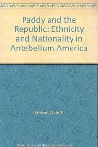 Paddy and the Republic: Ethnicity and Nationalty in the Antebellum America