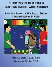 Children's ESL Curriculum: Learning English with Laughter: Practice Book 4A: The Trip to Saturn:...