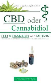 CBD oder Cannabidiol: CBD & Cannabis als Medizin: Ein wesentlicher Leitfaden zu Cannabinoiden und...