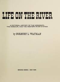 Life on the River; A Pictorial History of the Mississippi, the Missouri, and the Western River System