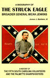 The Struck Eagle: A Biography of Brigadier General Micah Jenkins, and a History of the Fifth South Carolina Volunteers and the Palmetto Sharpshooters