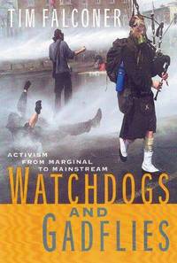 Watchdogs and Gadflies: Activism from Marginal to Mainstream by Tim Falconer - 2001