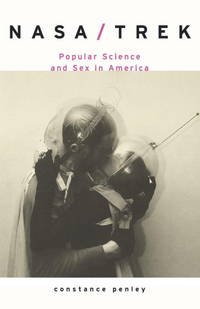 NASA/TREK: Popular Science and Sex in America by Penley, Constance - 1997-06-17