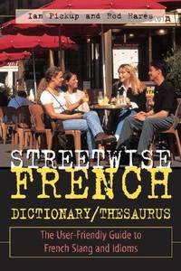 Streetwise French Dictionary/Thesaurus : The User-Friendly Guide to French Slang and Idioms