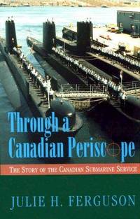 Through a Canadian Periscope: The story of the Canadian Submarine Service