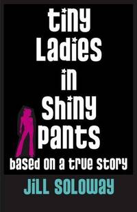 cover of Tiny Ladies in Shiny Pants: Based on a True Story