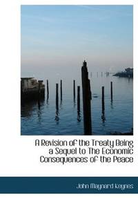 A Revision Of the Treaty, Being a Sequel To the Economic Consequences Of the Peace