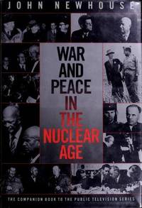 War and Peace In the Nuclear Age by Newhouse, John - 1989