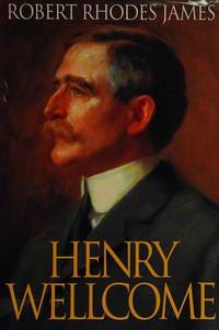 Henry Wellcome by Robert Rhodes James - 1995-04