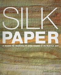 Silk Paper A Guide to Making It and Using It in Textile Art