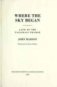 Where the Sky Began: Land of the Tallgrass Prairie. by John Madson - 1982.