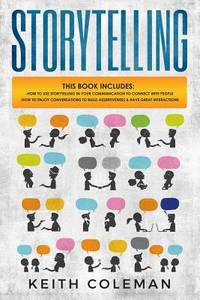 Storytelling: 2 Books in 1 - How to Use Storytelling in Your Communication to Connect with...