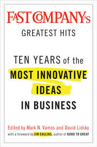 Fast Company's Greatest Hits: Ten Years of the Most Innovative Ideas in Business