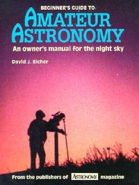 Beginner's Guide to Amateur Astronomy : An Owner's Manual for the Night Sky from the...