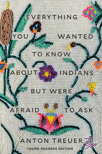 Everything You Wanted to Know About Indians But Were Afraid to Ask: Young Readers Edition...