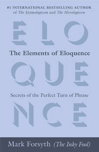 The Elements of Eloquence : Secrets of the Perfect Turn of Phrase